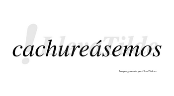 Cachureásemos  lleva tilde con vocal tónica en la segunda «a»