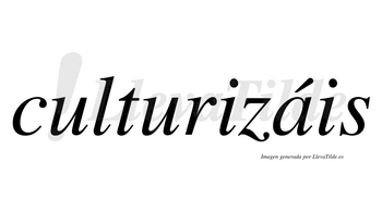 Culturizáis  lleva tilde con vocal tónica en la «a»