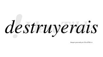 Destruyerais no lleva tilde con vocal tónica en la segunda «e»