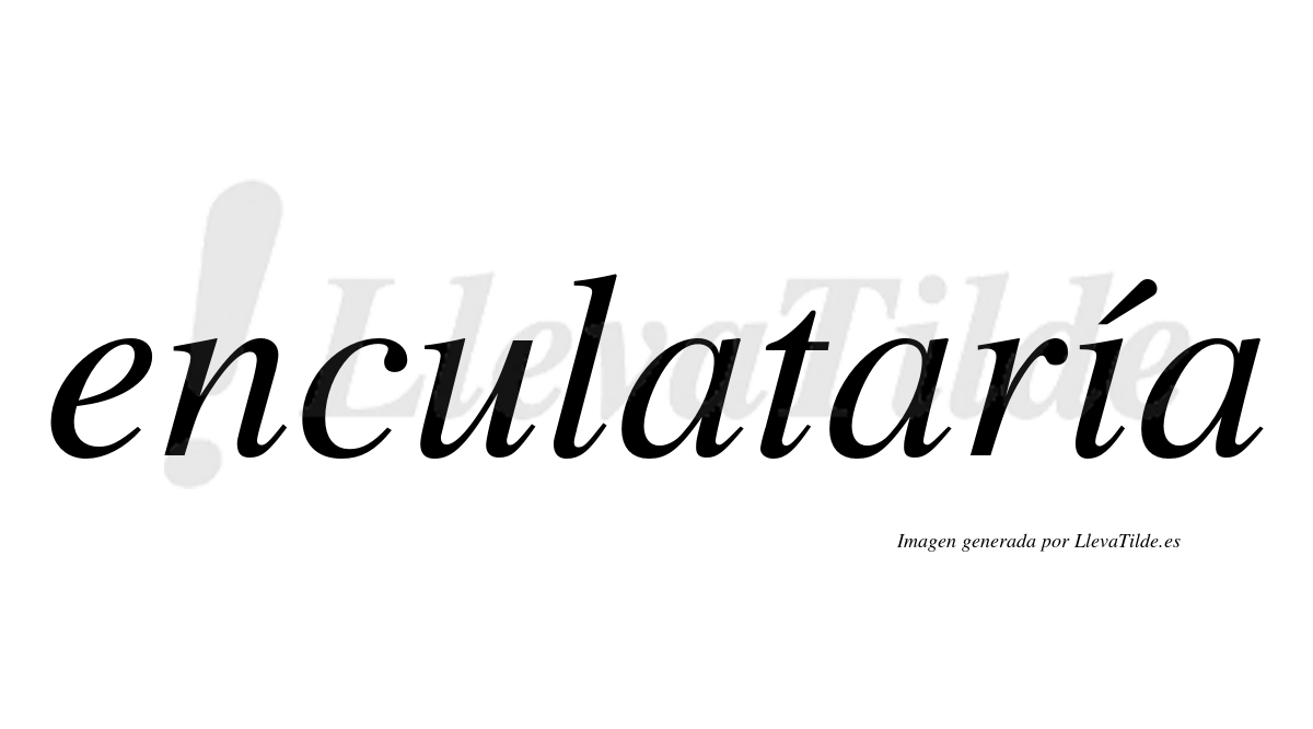 Enculataría  lleva tilde con vocal tónica en la «i»