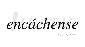 Encáchense  lleva tilde con vocal tónica en la «a»