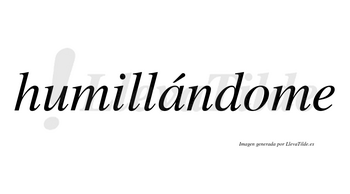 Humillándome lleva tilde con vocal tónica en la «a»