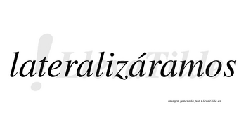 Lateralizáramos  lleva tilde con vocal tónica en la tercera «a»