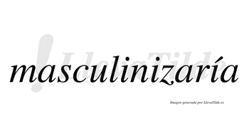 Masculinizaría  lleva tilde con vocal tónica en la tercera «i»