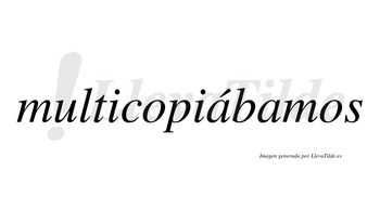 Multicopiábamos  lleva tilde con vocal tónica en la primera «a»