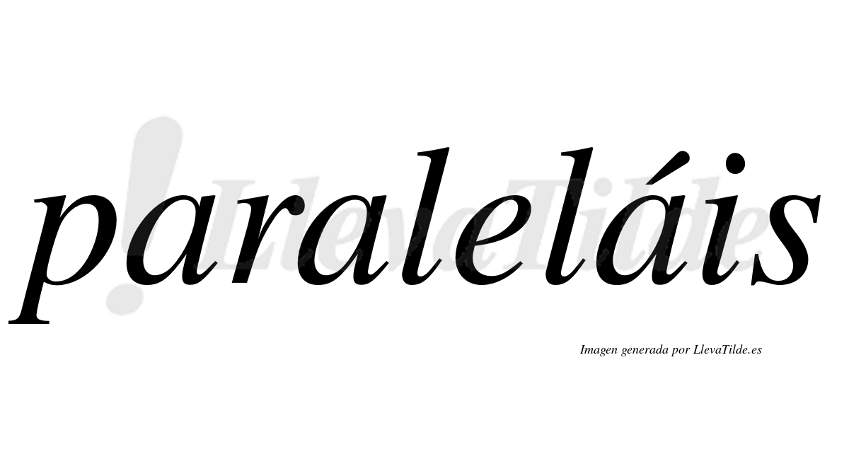 Paraleláis  lleva tilde con vocal tónica en la tercera "a"