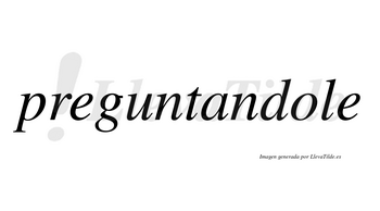 Preguntandole no lleva tilde con vocal tónica en la «o»
