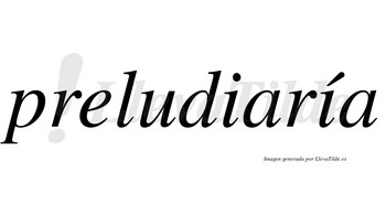 Preludiaría  lleva tilde con vocal tónica en la segunda «i»