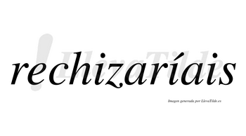 Rechizaríais  lleva tilde con vocal tónica en la segunda «i»