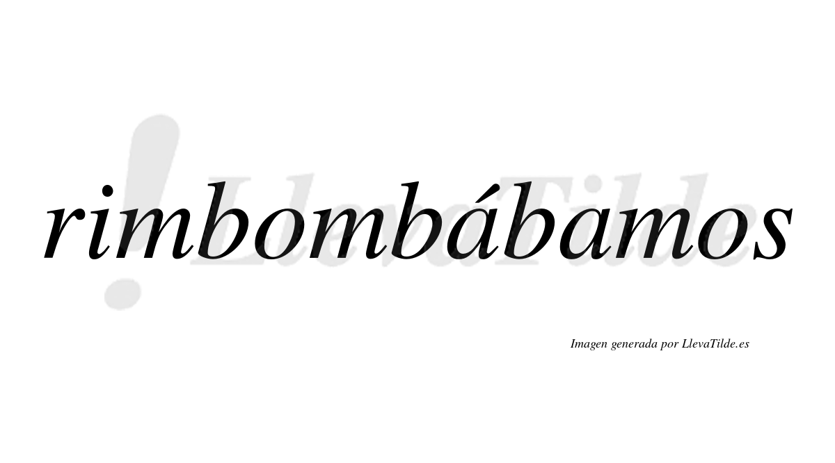 Rimbombábamos  lleva tilde con vocal tónica en la primera "a"