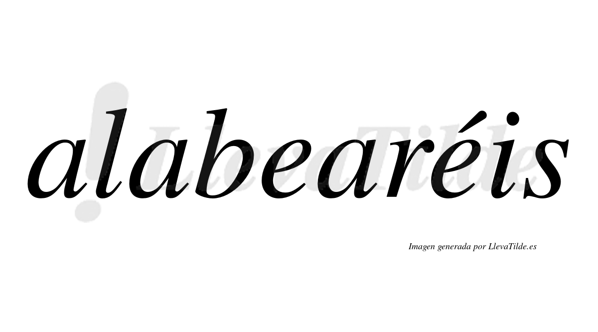 Alabearéis  lleva tilde con vocal tónica en la segunda "e"