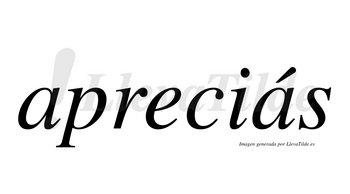 Apreciás lleva tilde con vocal tónica en la segunda «a»