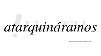Atarquináramos  lleva tilde con vocal tónica en la tercera «a»