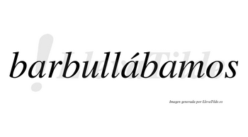 Barbullábamos  lleva tilde con vocal tónica en la segunda «a»