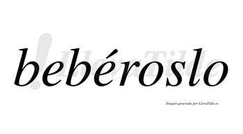 Bebéroslo  lleva tilde con vocal tónica en la segunda «e»