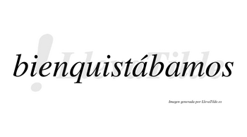 Bienquistábamos  lleva tilde con vocal tónica en la primera «a»
