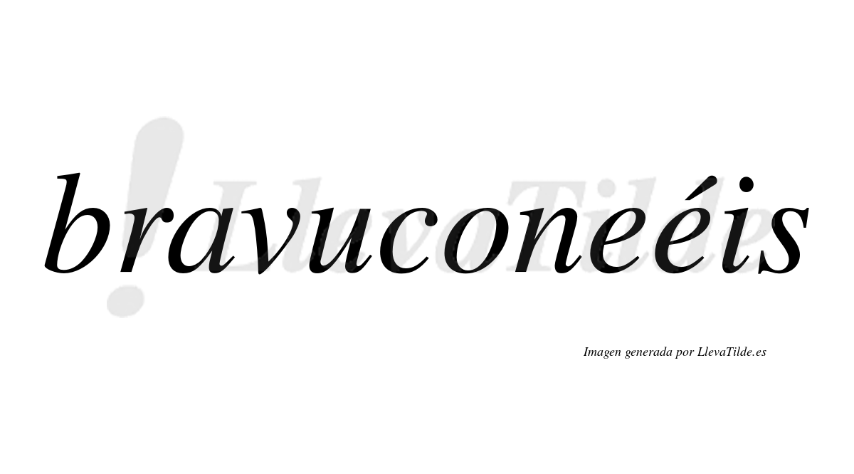 Bravuconeéis  lleva tilde con vocal tónica en la segunda "e"