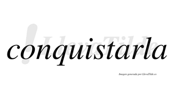 Conquistarla  no lleva tilde con vocal tónica en la primera «a»