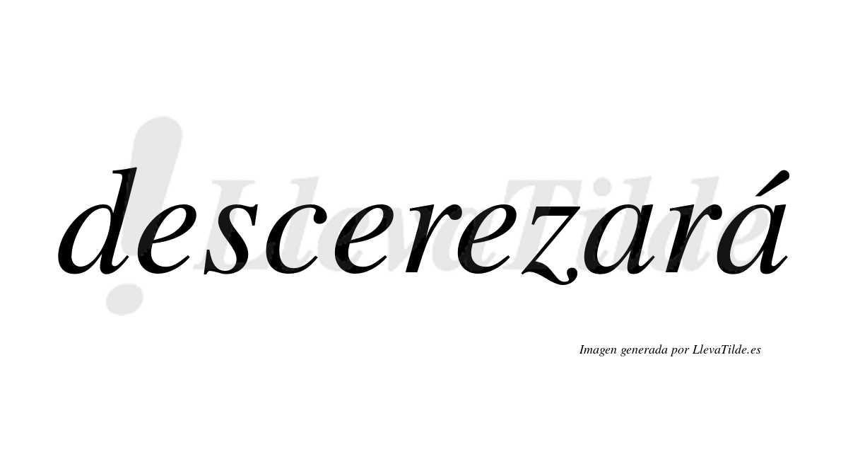 Descerezará  lleva tilde con vocal tónica en la segunda «a»