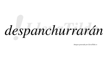 Despanchurrarán  lleva tilde con vocal tónica en la tercera «a»