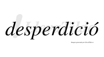 Desperdició  lleva tilde con vocal tónica en la «o»