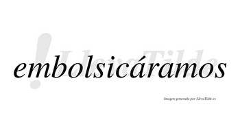 Embolsicáramos  lleva tilde con vocal tónica en la primera «a»