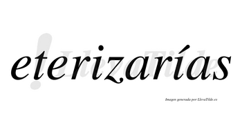 Eterizarías  lleva tilde con vocal tónica en la segunda «i»