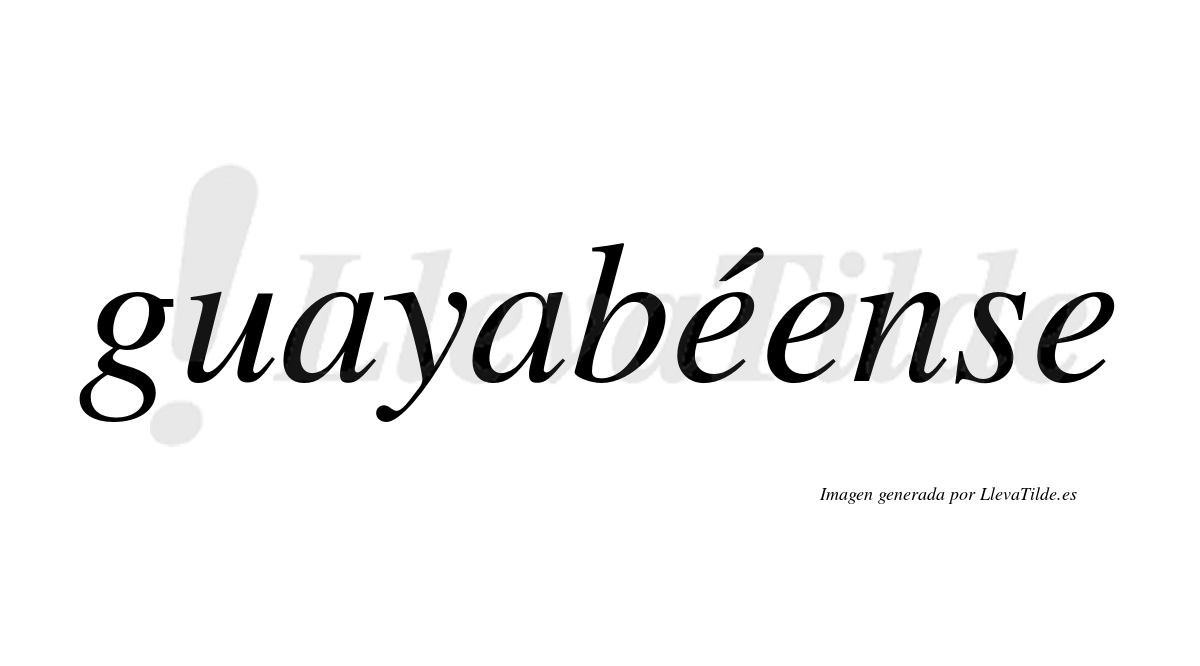 Guayabéense  lleva tilde con vocal tónica en la primera "e"