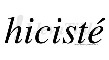 Hicisté lleva tilde con vocal tónica en la «e»