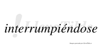 Interrumpiéndose  lleva tilde con vocal tónica en la segunda «e»