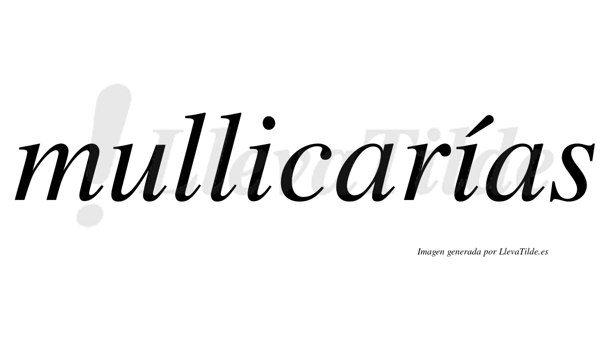 Mullicarías  lleva tilde con vocal tónica en la segunda «i»