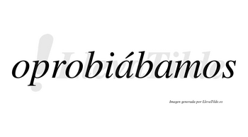 Oprobiábamos  lleva tilde con vocal tónica en la primera «a»