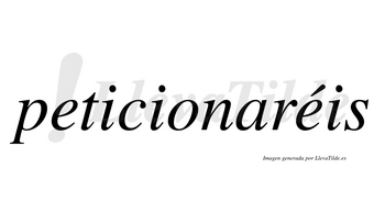 Peticionaréis  lleva tilde con vocal tónica en la segunda «e»