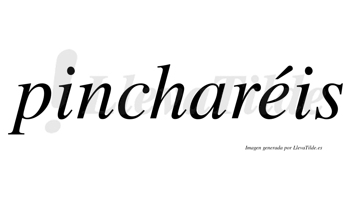 Pincharéis  lleva tilde con vocal tónica en la "e"