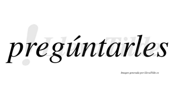 Pregúntarles lleva tilde con vocal tónica en la «u»