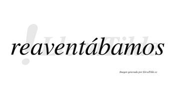 Reaventábamos  lleva tilde con vocal tónica en la segunda «a»
