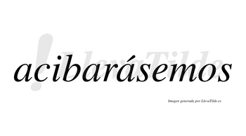 Acibarásemos  lleva tilde con vocal tónica en la tercera «a»