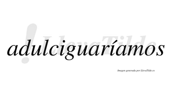 Adulciguaríamos  lleva tilde con vocal tónica en la segunda «i»