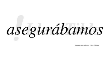 Asegurábamos  lleva tilde con vocal tónica en la segunda «a»