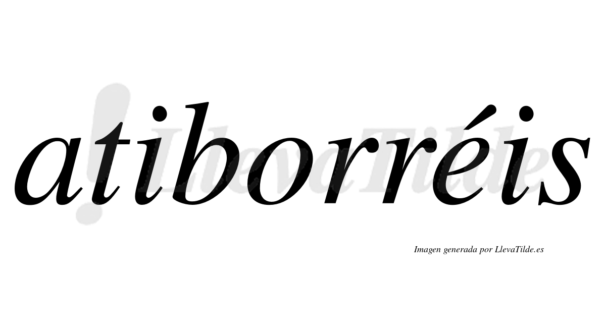 Atiborréis  lleva tilde con vocal tónica en la "e"