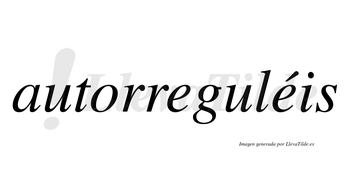 Autorreguléis  lleva tilde con vocal tónica en la segunda «e»