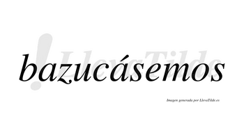 Bazucásemos  lleva tilde con vocal tónica en la segunda «a»