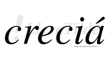 Creciá  lleva tilde con vocal tónica en la «a»