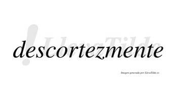 Descortez  no lleva tilde con vocal tónica en la segunda «e»