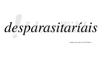 Desparasitaríais  lleva tilde con vocal tónica en la segunda «i»