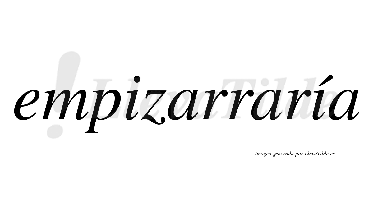 Empizarraría  lleva tilde con vocal tónica en la segunda «i»