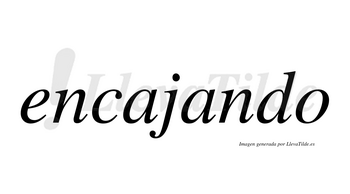 Encajando no lleva tilde con vocal tónica en la segunda «a»