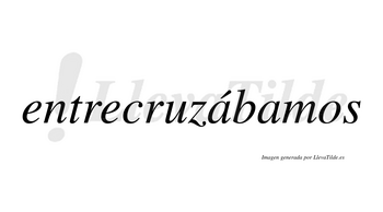 Entrecruzábamos  lleva tilde con vocal tónica en la primera «a»