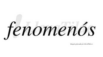 Fenomenós  lleva tilde con vocal tónica en la segunda «o»