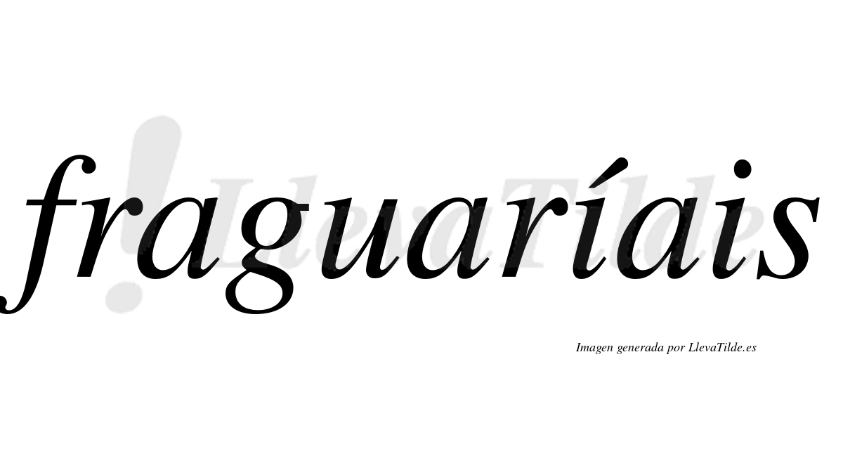 Fraguaríais  lleva tilde con vocal tónica en la primera "i"